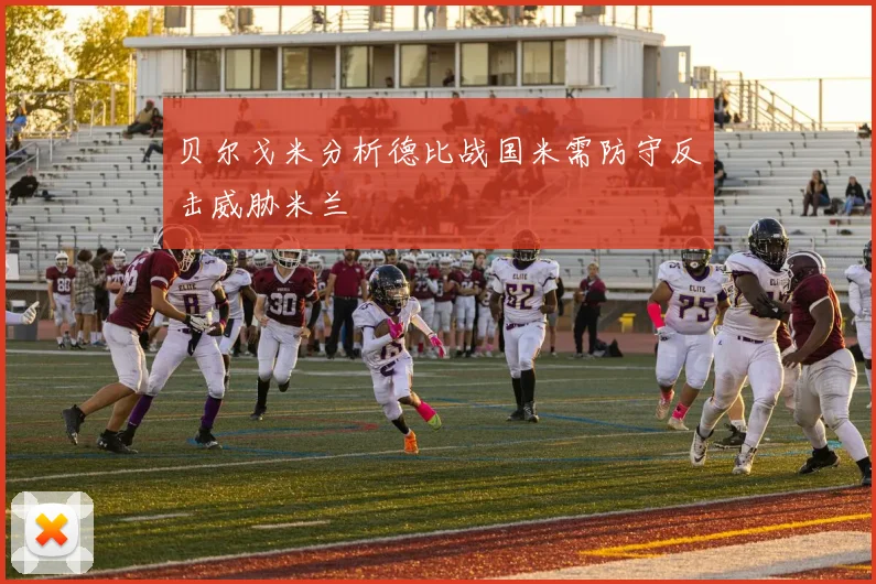 贝尔戈米分析德比战国米需防守反击威胁米兰