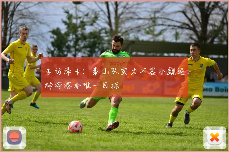 专访泽卡：泰山队实力不容小觑逆转海港非唯一目标