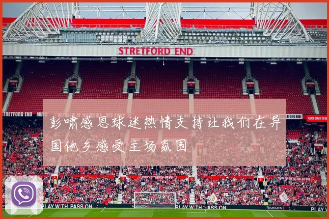 彭啸感恩球迷热情支持让我们在异国他乡感受主场氛围