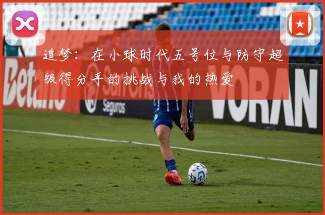 追梦：在小球时代五号位与防守超级得分手的挑战与我的热爱