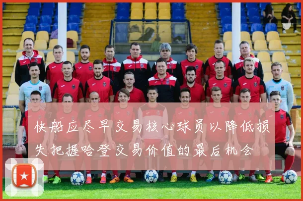 快船应尽早交易核心球员以降低损失把握哈登交易价值的最后机会