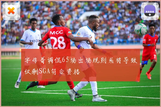 字母哥调侃65场出场规则或将导致仅剩SGA符合资格